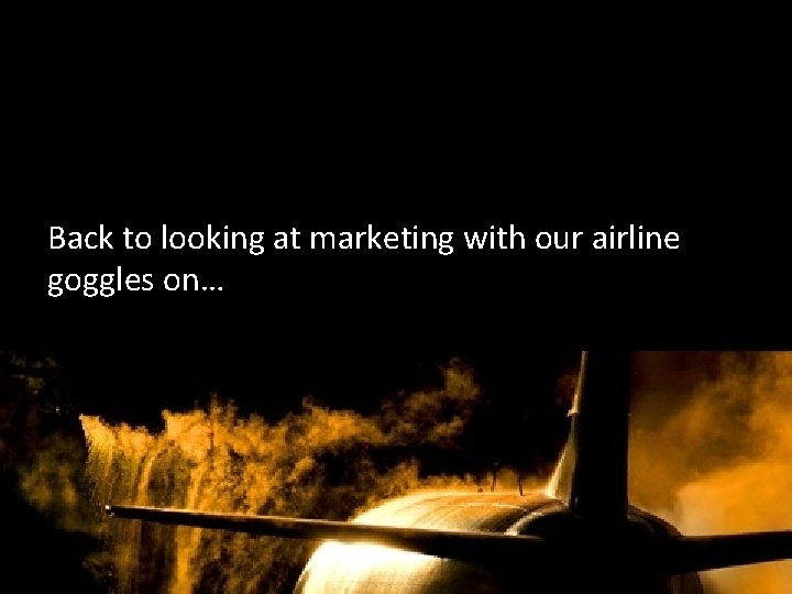 Back to looking at marketing with our airline goggles on… 