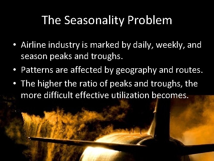 The Seasonality Problem • Airline industry is marked by daily, weekly, and season peaks