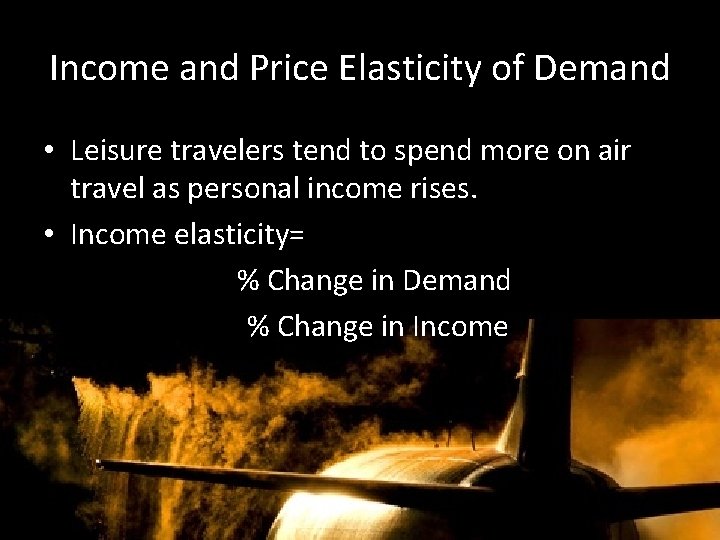 Income and Price Elasticity of Demand • Leisure travelers tend to spend more on