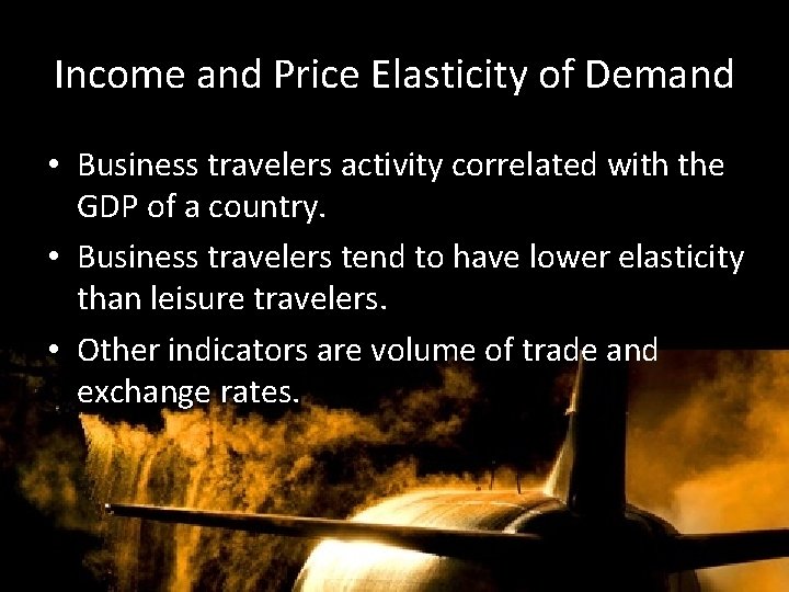 Income and Price Elasticity of Demand • Business travelers activity correlated with the GDP