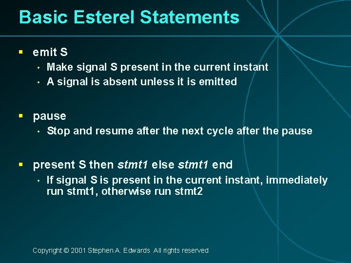 Basic Esterel Statements § emit S • • Make signal S present in the