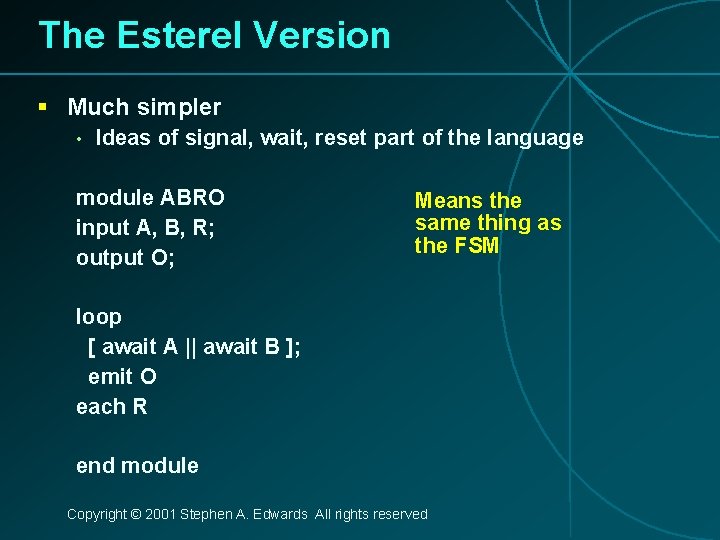 The Esterel Version § Much simpler • Ideas of signal, wait, reset part of