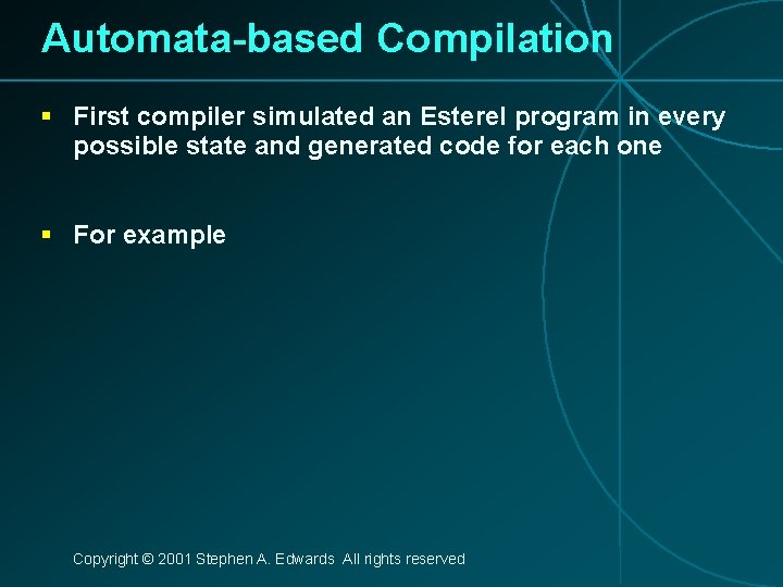 Automata-based Compilation § First compiler simulated an Esterel program in every possible state and