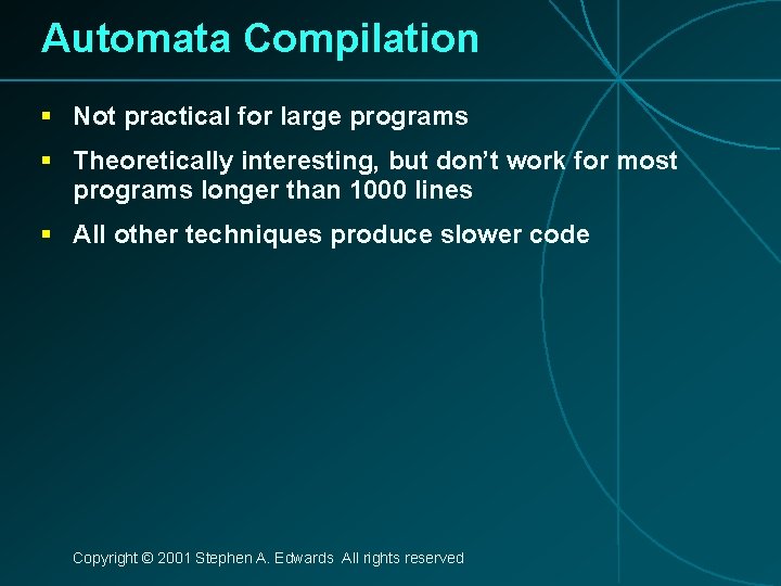 Automata Compilation § Not practical for large programs § Theoretically interesting, but don’t work