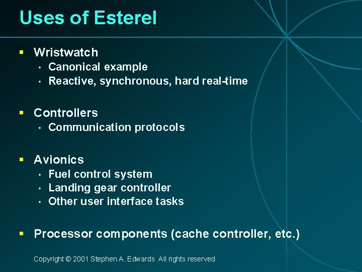 Uses of Esterel § Wristwatch • • Canonical example Reactive, synchronous, hard real-time §