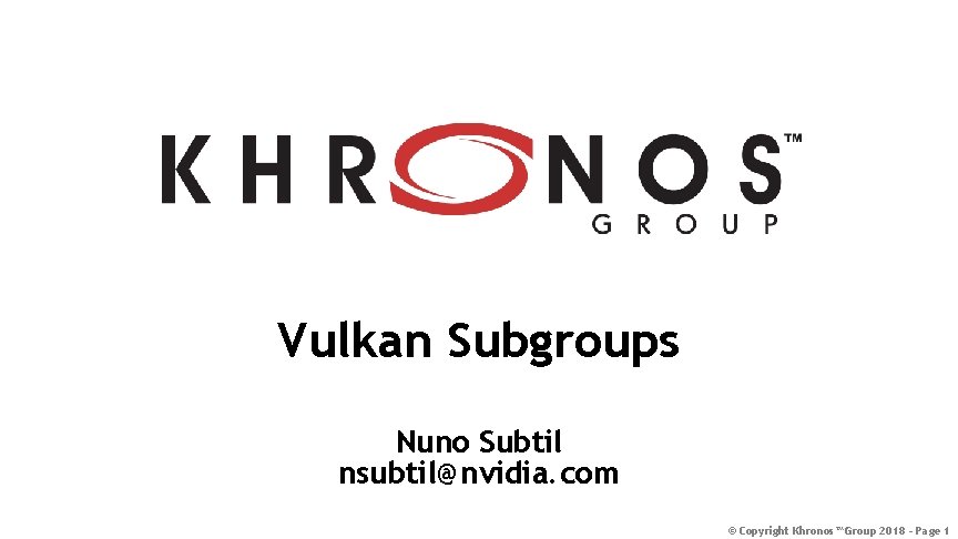 Vulkan Subgroups Nuno Subtil nsubtil@nvidia. com © Copyright Khronos™ Group 2018 - Page 1
