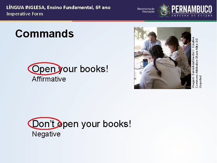 Commands Open your books! Affirmative Don’t open your books! Negative Imagem: Danielbda. Director /