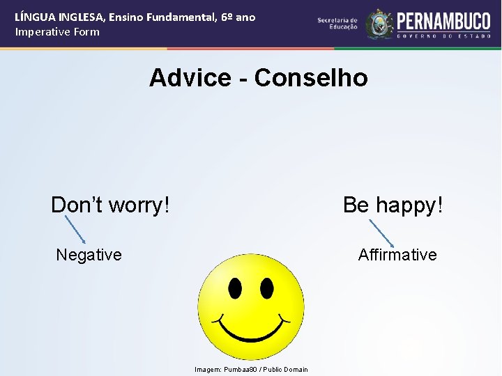 LÍNGUA INGLESA, Ensino Fundamental, 6º ano Imperative Form Advice - Conselho Don’t worry! Be
