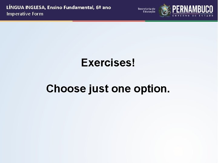 LÍNGUA INGLESA, Ensino Fundamental, 6º ano Imperative Form Exercises! Choose just one option. 