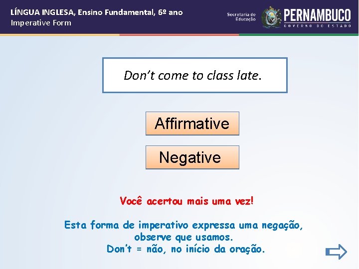 LÍNGUA INGLESA, Ensino Fundamental, 6º ano Imperative Form Don’t come to class late. Affirmative