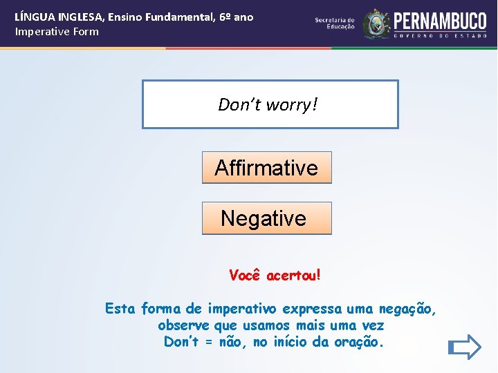 LÍNGUA INGLESA, Ensino Fundamental, 6º ano Imperative Form Don’t worry! Affirmative Negative Você acertou!