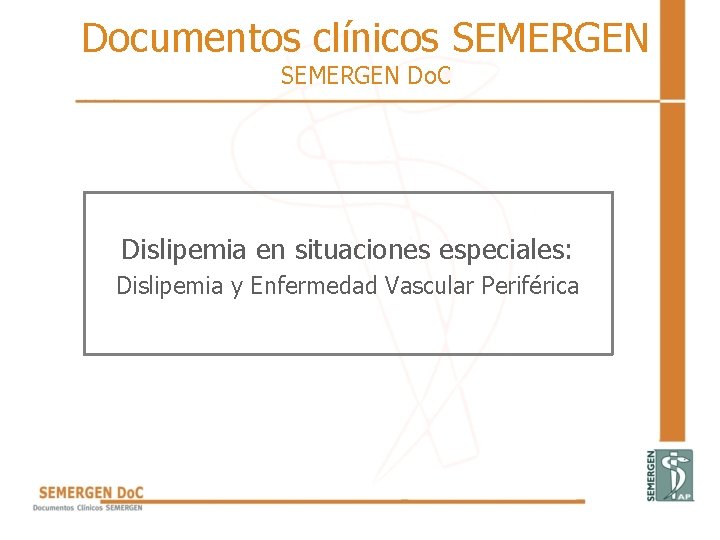 Documentos clínicos SEMERGEN Do. C Dislipemia en situaciones especiales: Dislipemia y Enfermedad Vascular Periférica Documentos clínicos SEMERGEN Do. C Dislipemia en situaciones especiales: Dislipemia y Enfermedad Vascular Periférica