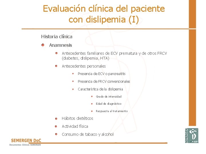 Evaluación clínica del paciente con dislipemia (I) Historia clínica Anamnesis Antecedentes familiares de ECV Evaluación clínica del paciente con dislipemia (I) Historia clínica Anamnesis Antecedentes familiares de ECV