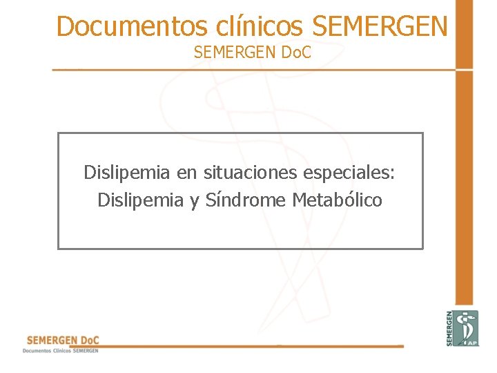 Documentos clínicos SEMERGEN Do. C Dislipemia en situaciones especiales: Dislipemia y Síndrome Metabólico Documentos clínicos SEMERGEN Do. C Dislipemia en situaciones especiales: Dislipemia y Síndrome Metabólico