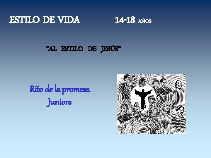 ESTILO DE VIDA 14 -18 AÑOS “AL ESTILO DE JESÚS” Rito de la promesa