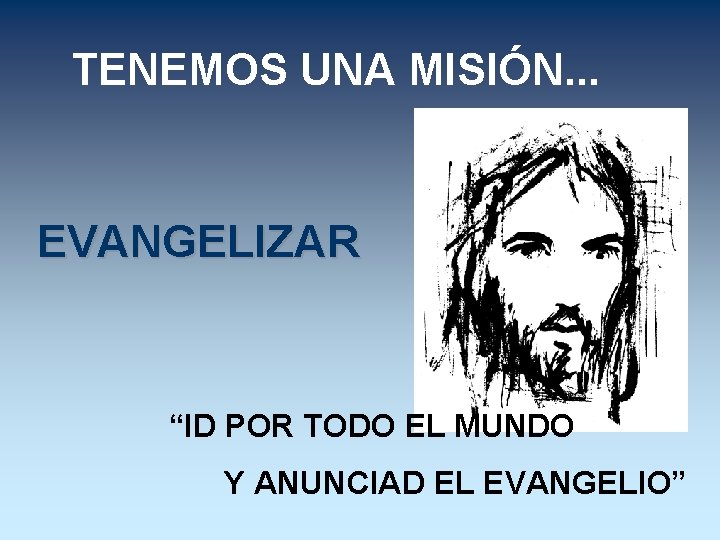 TENEMOS UNA MISIÓN. . . EVANGELIZAR “ID POR TODO EL MUNDO Y ANUNCIAD EL