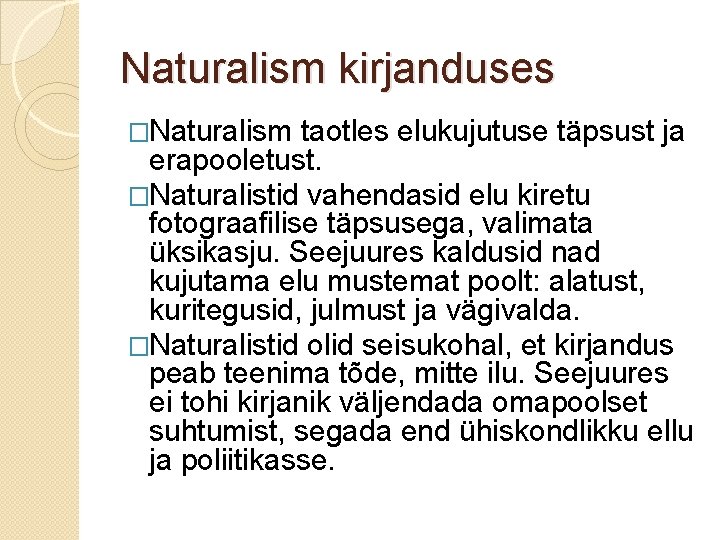 Naturalism kirjanduses �Naturalism taotles elukujutuse täpsust ja erapooletust. �Naturalistid vahendasid elu kiretu fotograafilise täpsusega,
