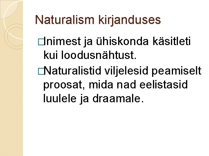 Naturalism kirjanduses �Inimest ja ühiskonda käsitleti kui loodusnähtust. �Naturalistid viljelesid peamiselt proosat, mida nad