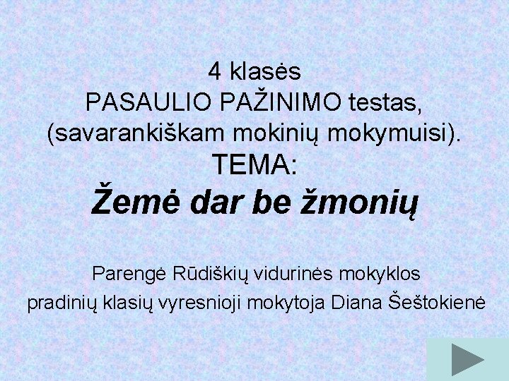 4 klasės PASAULIO PAŽINIMO testas, (savarankiškam mokinių mokymuisi). TEMA: Žemė dar be žmonių Parengė