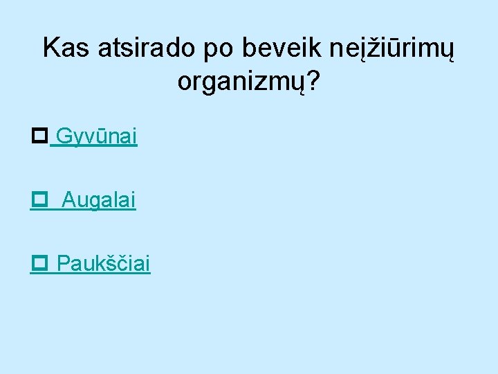 Kas atsirado po beveik neįžiūrimų organizmų? Gyvūnai Augalai Paukščiai 