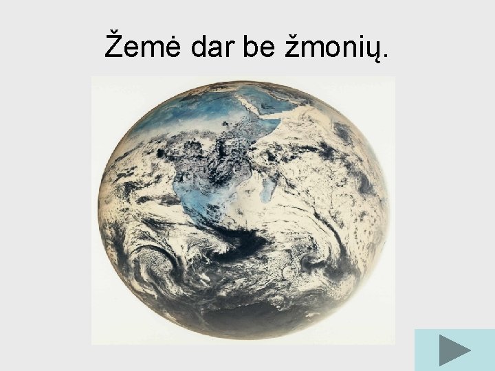 Žemė dar be žmonių. 