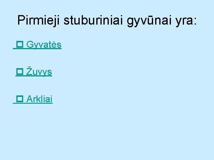 Pirmieji stuburiniai gyvūnai yra: Gyvatės Žuvys Arkliai 