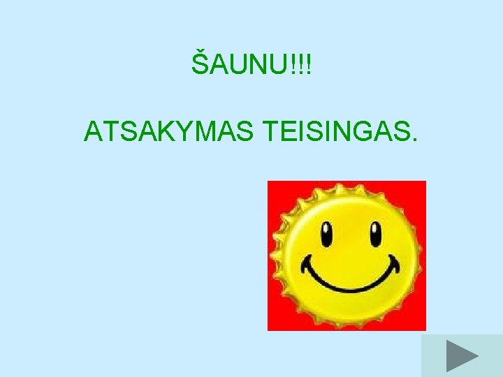 ŠAUNU!!! ATSAKYMAS TEISINGAS. 
