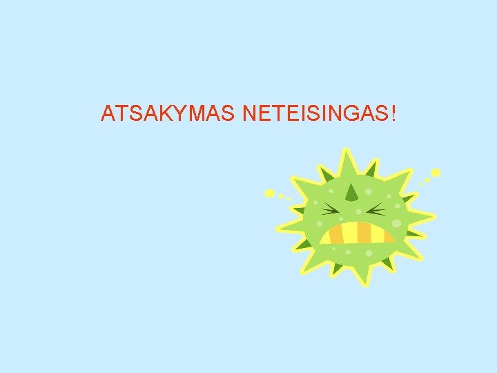 ATSAKYMAS NETEISINGAS! 