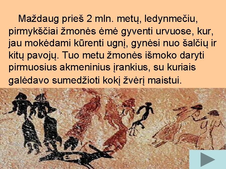 Maždaug prieš 2 mln. metų, ledynmečiu, pirmykščiai žmonės ėmė gyventi urvuose, kur, jau mokėdami