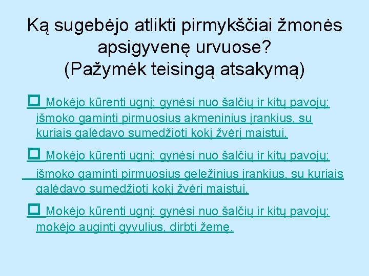 Ką sugebėjo atlikti pirmykščiai žmonės apsigyvenę urvuose? (Pažymėk teisingą atsakymą) Mokėjo kūrenti ugnį; gynėsi