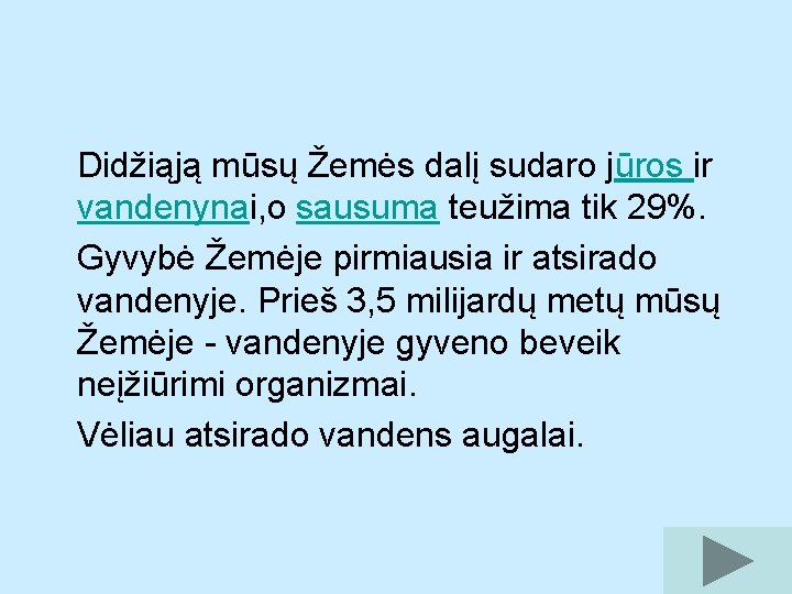 Didžiąją mūsų Žemės dalį sudaro jūros ir vandenynai, o sausuma teužima tik 29%. Gyvybė