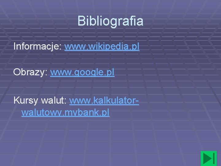 Bibliografia Informacje: www. wikipedia. pl Obrazy: www. google. pl Kursy walut: www. kalkulatorwalutowy. mybank.