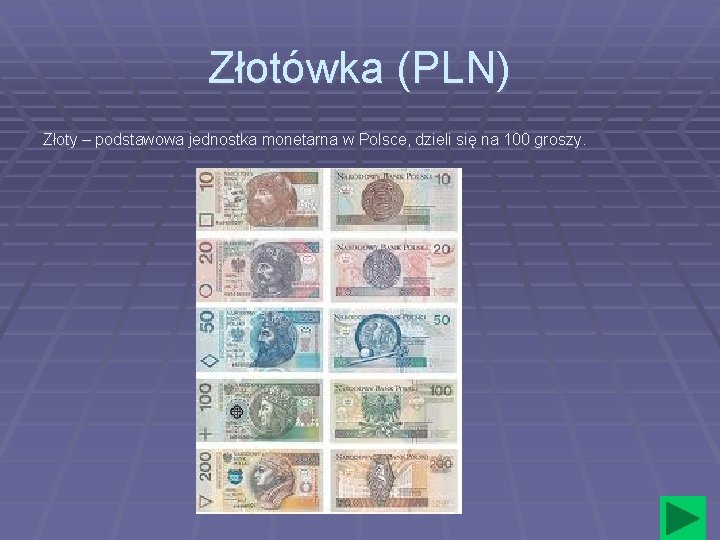 Złotówka (PLN) Złoty – podstawowa jednostka monetarna w Polsce, dzieli się na 100 groszy.