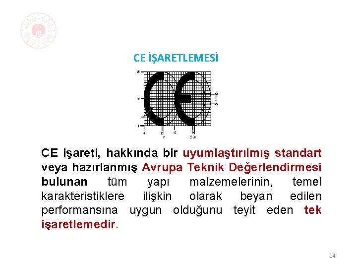 CE İŞARETLEMESİ CE işareti, hakkında bir uyumlaştırılmış standart veya hazırlanmış Avrupa Teknik Değerlendirmesi bulunan