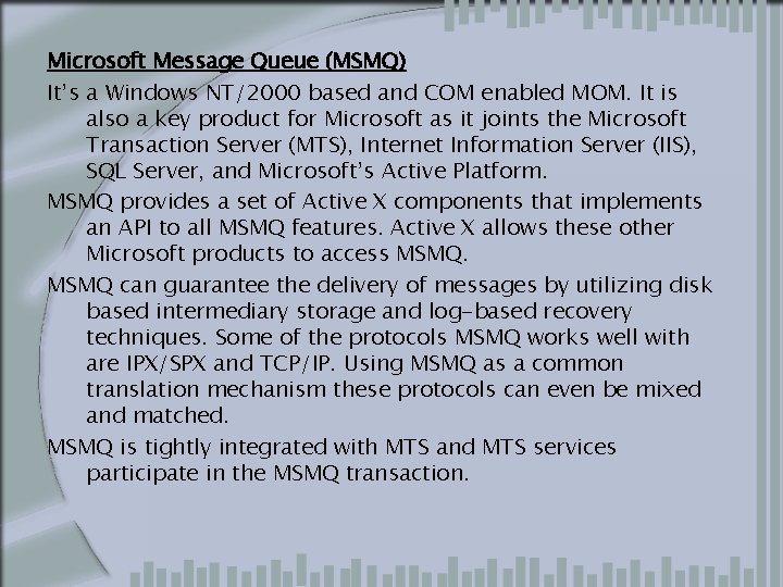 Microsoft Message Queue (MSMQ) It’s a Windows NT/2000 based and COM enabled MOM. It