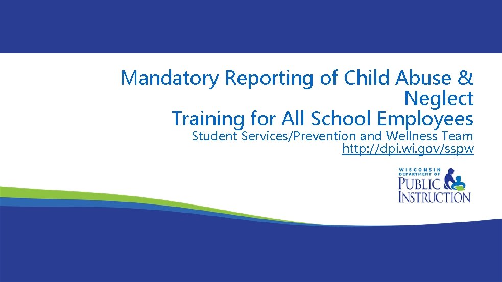 Wisconsin Mental Health Initiative Mandatory Reporting of Child Abuse & Neglect Training for All