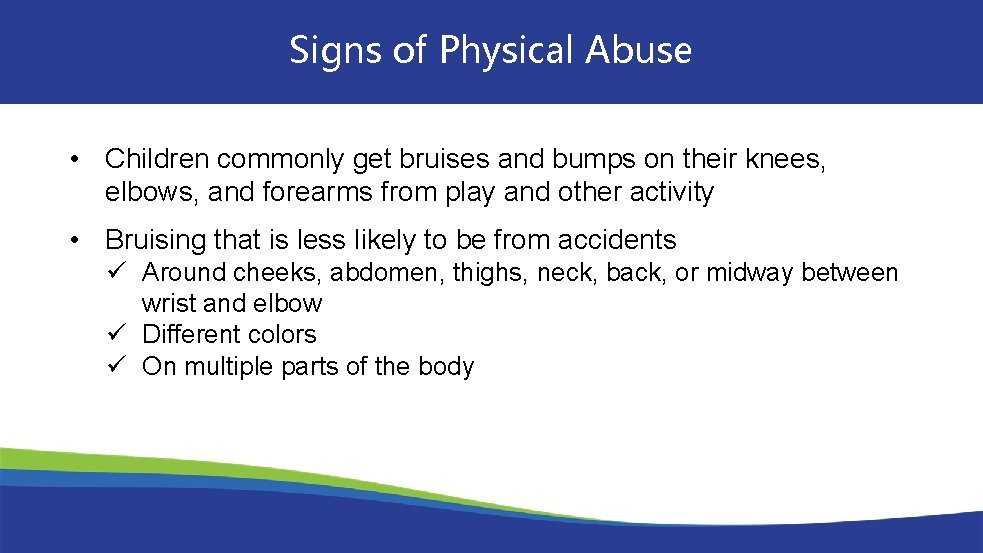 Signs of Physical Abuse • Children commonly get bruises and bumps on their knees,