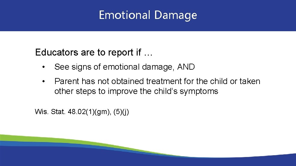 Emotional Damage Educators are to report if … • See signs of emotional damage,