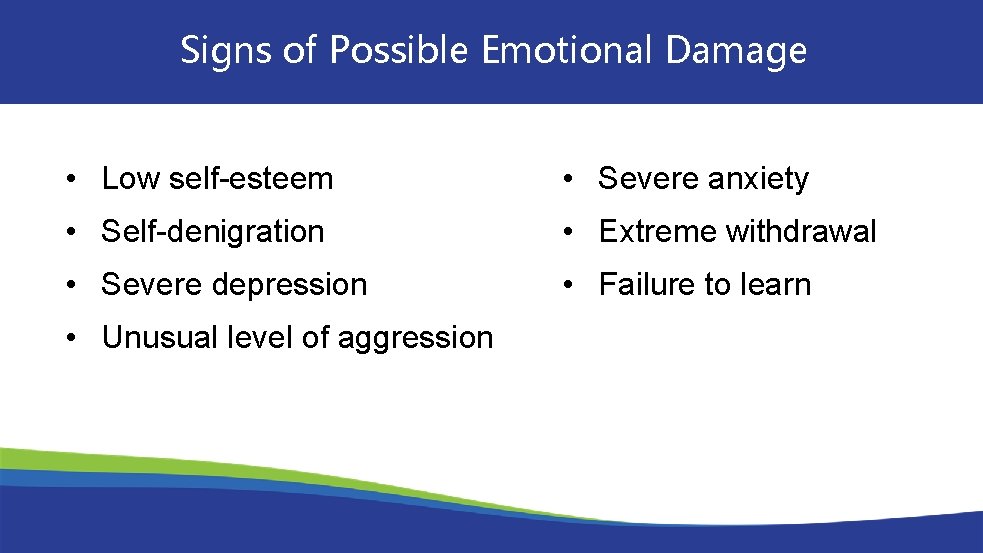 Signs of Possible Emotional Damage • Low self-esteem • Severe anxiety • Self-denigration •