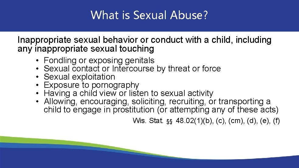 What is Sexual Abuse? Inappropriate sexual behavior or conduct with a child, including any