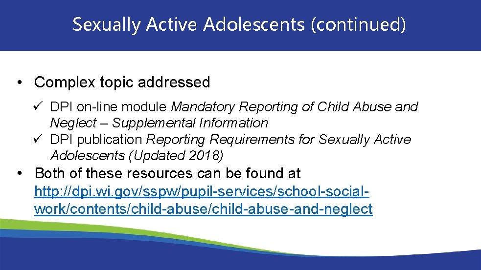 Sexually Active Adolescents (continued) • Complex topic addressed ü DPI on-line module Mandatory Reporting