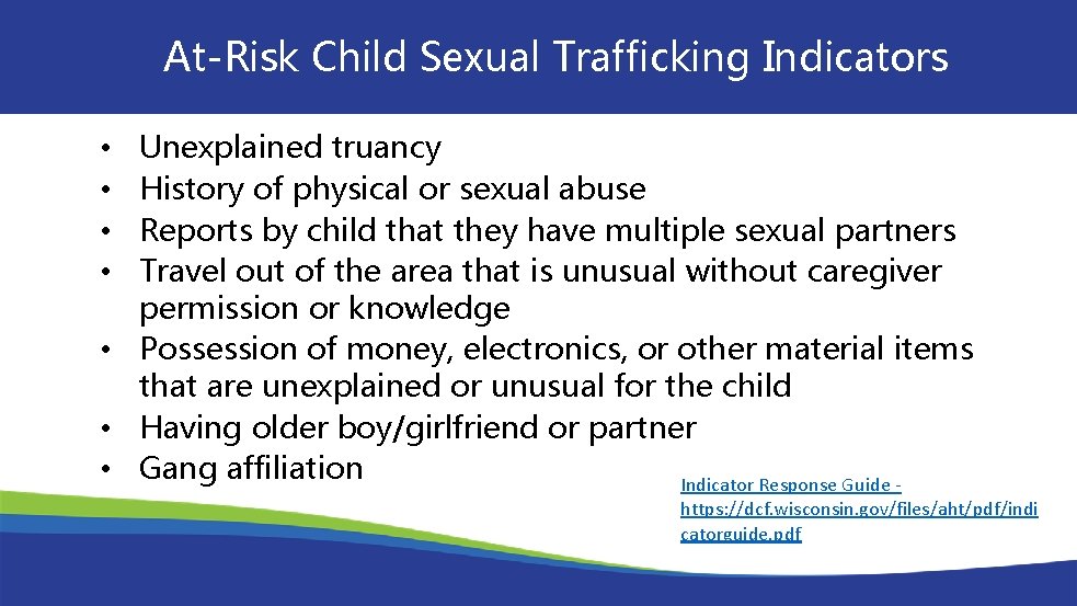 At-Risk Child Sexual Trafficking Indicators Unexplained truancy History of physical or sexual abuse Reports
