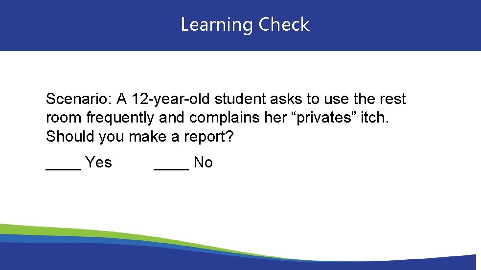 Learning Check Scenario: A 12 -year-old student asks to use the rest room frequently