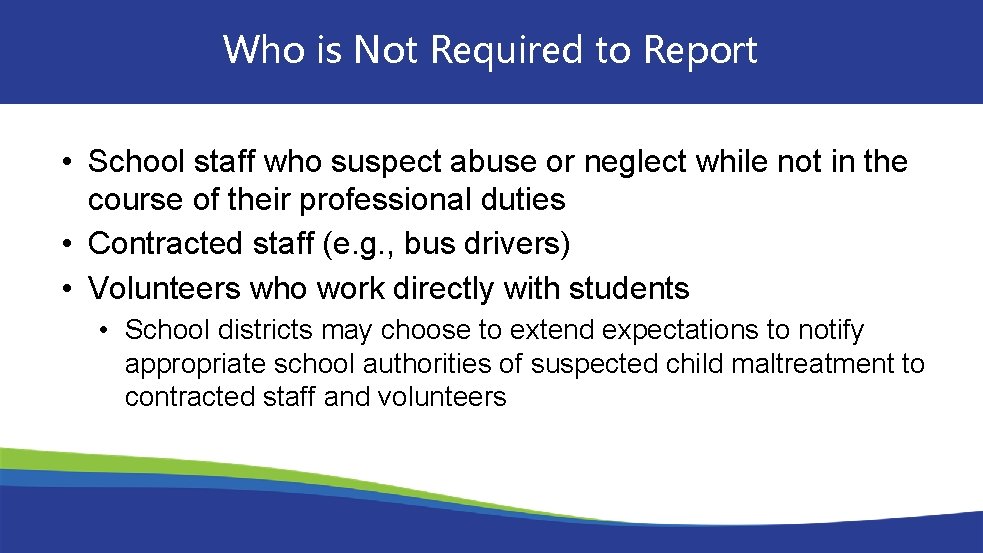 Who is Not Required to Report • School staff who suspect abuse or neglect