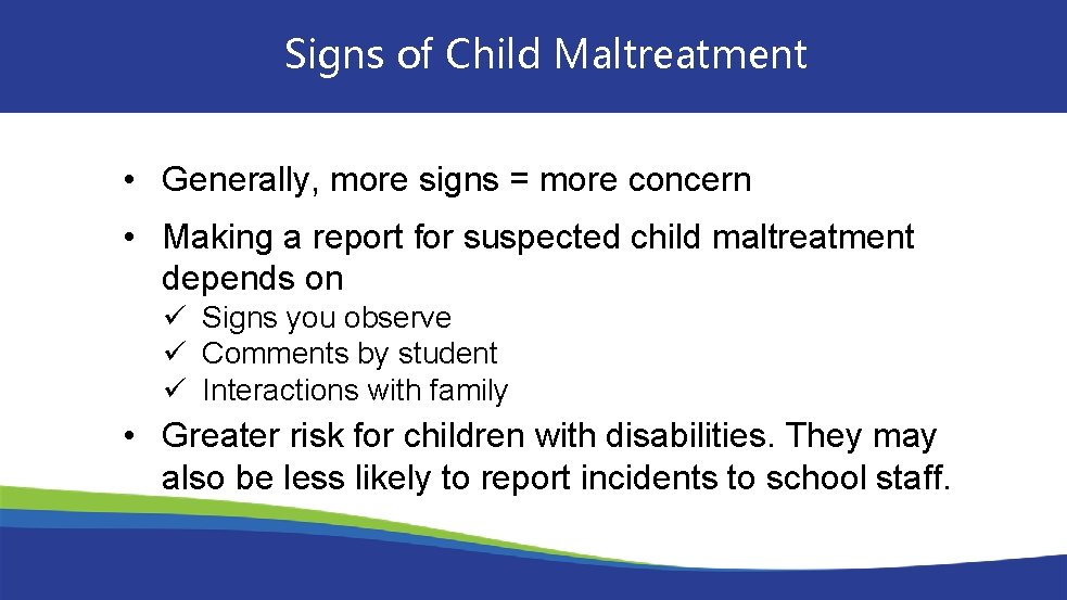 Signs of Child Maltreatment • Generally, more signs = more concern • Making a