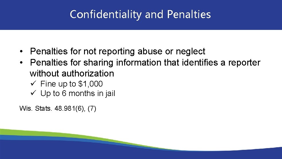 Confidentiality and Penalties • Penalties for not reporting abuse or neglect • Penalties for