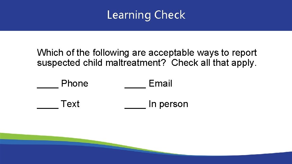 Learning Check Which of the following are acceptable ways to report suspected child maltreatment?