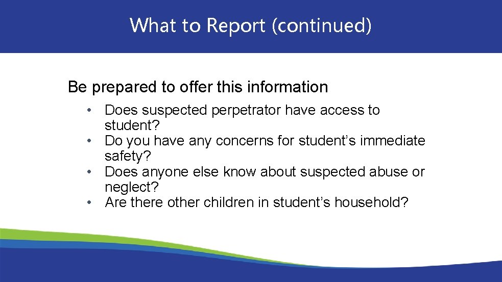 What to Report (continued) Be prepared to offer this information • Does suspected perpetrator