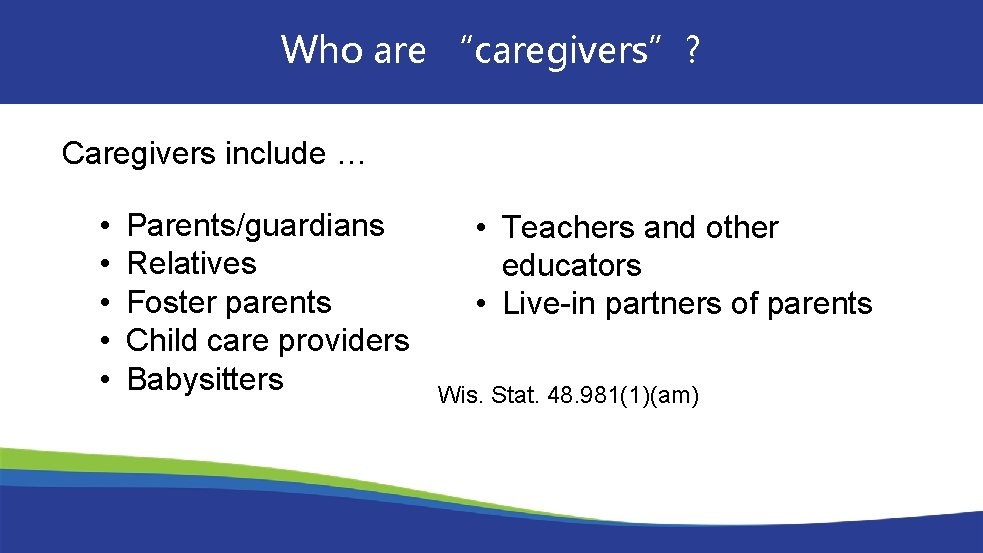 Who are “caregivers”? Caregivers include … • • • Parents/guardians Relatives Foster parents Child