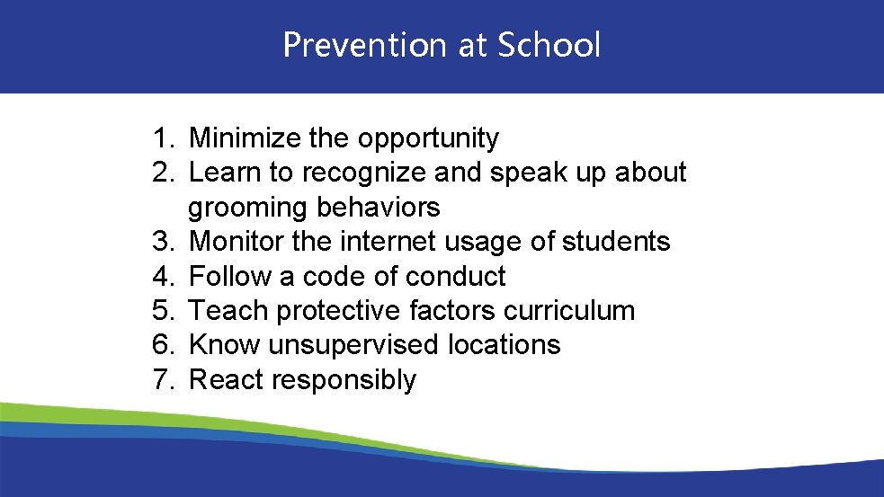 Prevention at School 1. Minimize the opportunity 2. Learn to recognize and speak up
